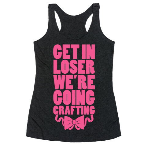 Get In Loser We're Going Crafting Racerback Tank Top