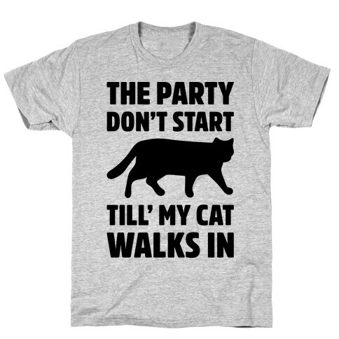 The Party Don't Start Till' I Walk In T-Shirt