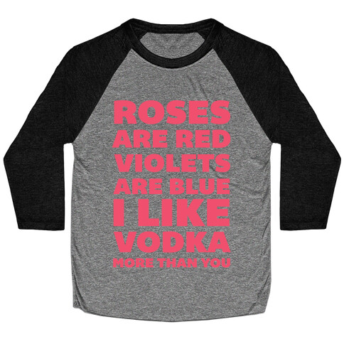 Roses Are Red Violets Are Blue I Like Vodka More Than You Baseball Tee