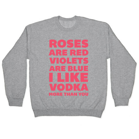 Roses Are Red Violets Are Blue I Like Vodka More Than You Pullover