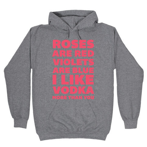 Roses Are Red Violets Are Blue I Like Vodka More Than You Hooded Sweatshirt