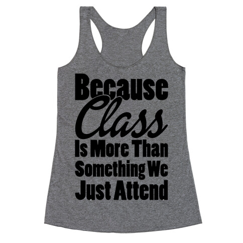 Because Class Is More Than Something You Just Attend Racerback Tank Top