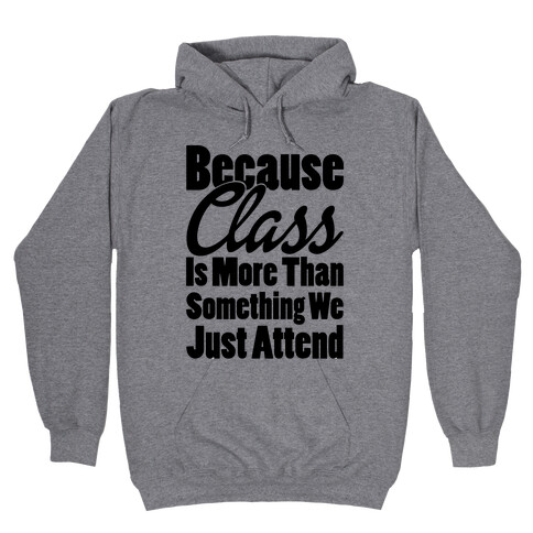 Because Class Is More Than Something You Just Attend Hooded Sweatshirt