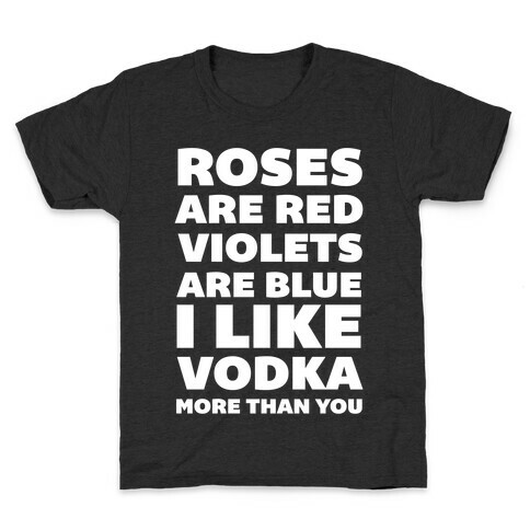 Roses Are Red Violets Are Blue I Like Vodka More Than You Kids T-Shirt