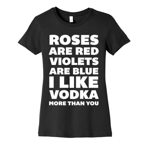 Roses Are Red Violets Are Blue I Like Vodka More Than You Womens T-Shirt