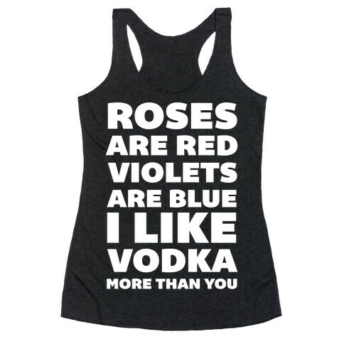 Roses Are Red Violets Are Blue I Like Vodka More Than You Racerback Tank Top