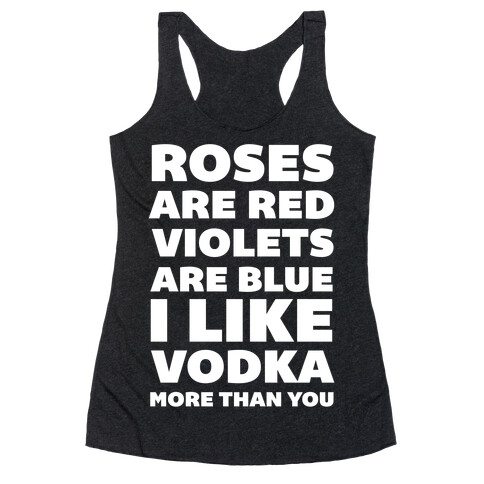 Roses Are Red Violets Are Blue I Like Vodka More Than You Racerback Tank Top