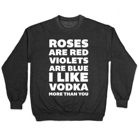 Roses Are Red Violets Are Blue I Like Vodka More Than You Pullover