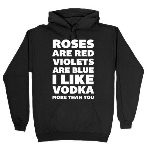 Roses Are Red Violets Are Blue I Like Vodka More Than You Hooded Sweatshirt
