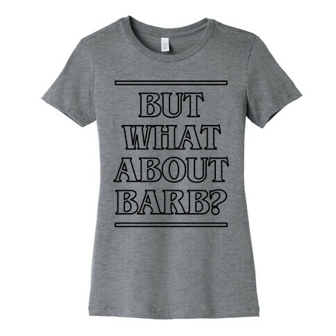 But What About Barb? Womens T-Shirt