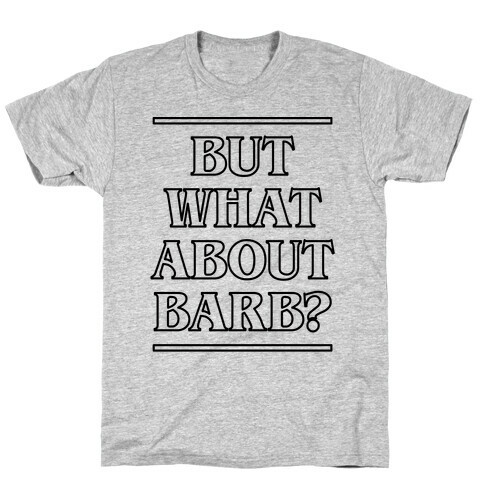 But What About Barb? T-Shirt