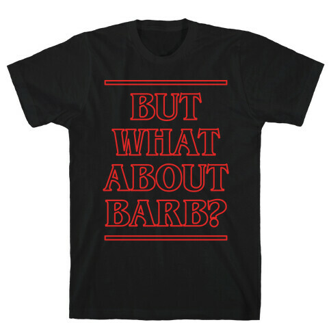 But What About Barb? T-Shirt