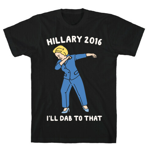 Hillary 2016 I'll Dab To That White Print T-Shirt