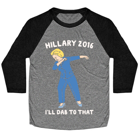 Hillary 2016 I'll Dab To That White Print Baseball Tee