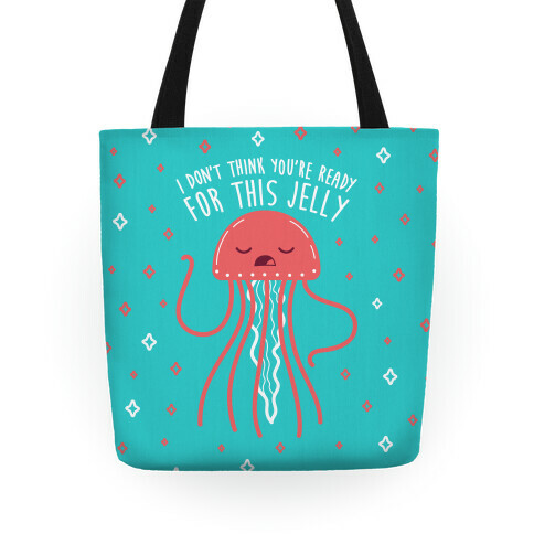 I Don't Think You're Ready For This Jelly - Parody Tote