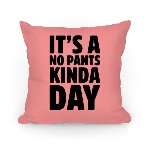 It's A No Pants Kinda Day Pillow