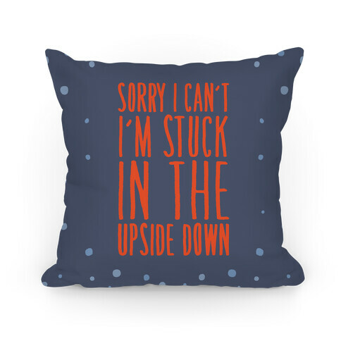 Sorry I Can't I'm Stuck In The Upside Down Parody Pillow