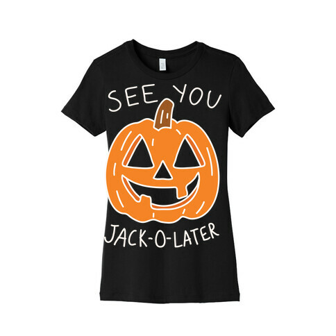 See You Jack-O-Later Womens T-Shirt