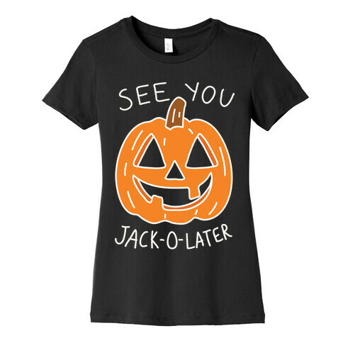 See You Jack-O-Later Womens T-Shirt