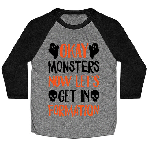 Okay Monsters Now Let's Get In Formation Baseball Tee