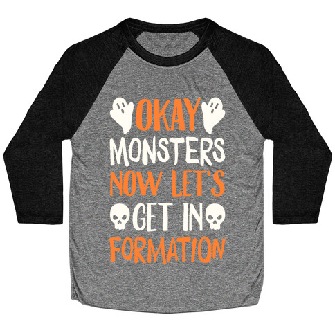 Okay Monsters Now Let's Get in Formation Baseball Tee