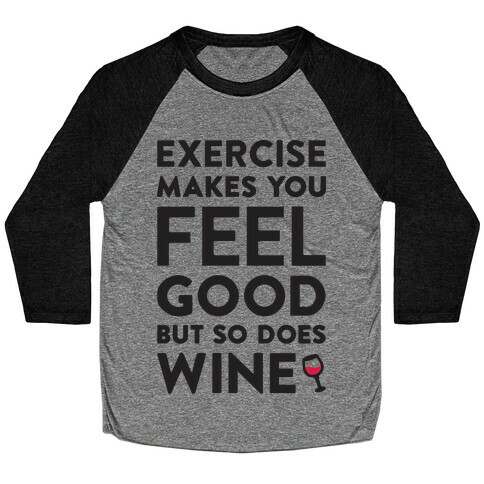 Exercise Makes You Feel Good But So Does Wine Baseball Tee