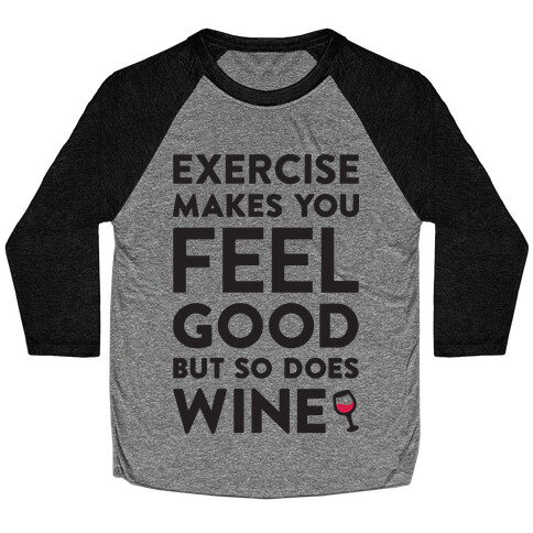 Exercise Makes You Feel Good But So Does Wine Baseball Tee