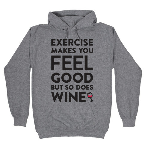Exercise Makes You Feel Good But So Does Wine Hooded Sweatshirt