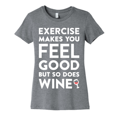 Exercise Makes You Feel Good But So Does Wine (White) Womens T-Shirt