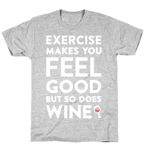 Exercise Makes You Feel Good But So Does Wine (White) T-Shirt