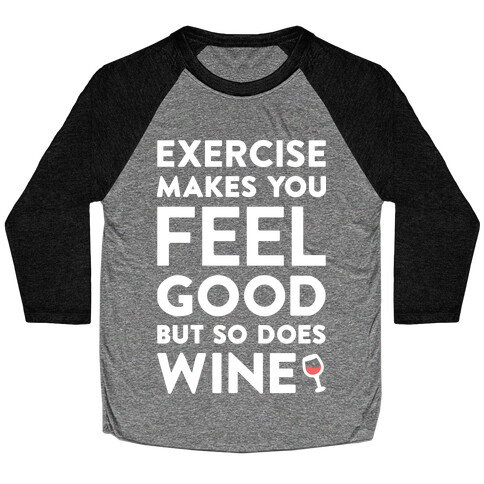 Exercise Makes You Feel Good But So Does Wine (White) Baseball Tee
