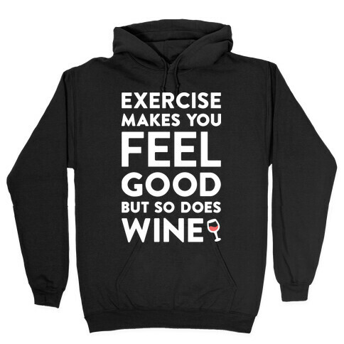 Exercise Makes You Feel Good But So Does Wine (White) Hooded Sweatshirt