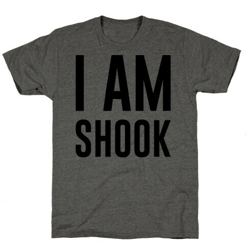 I Am Shook T-Shirt