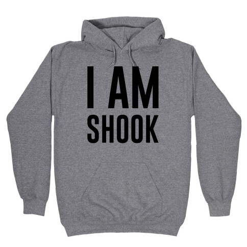 I Am Shook Hooded Sweatshirt