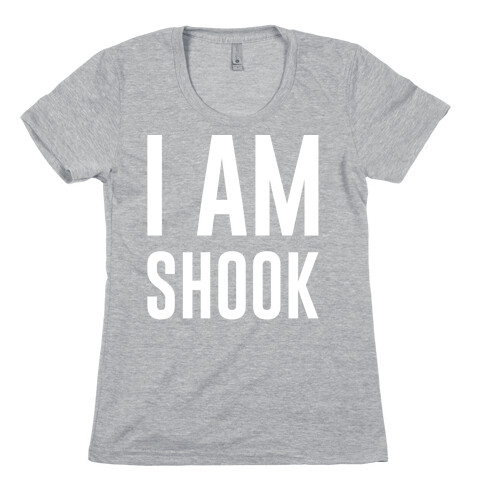 I Am Shook White Print Womens T-Shirt