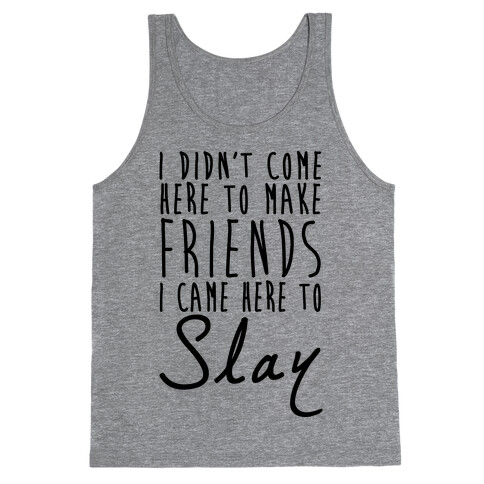 I Didn't Come Here To Make Friends Tank Top