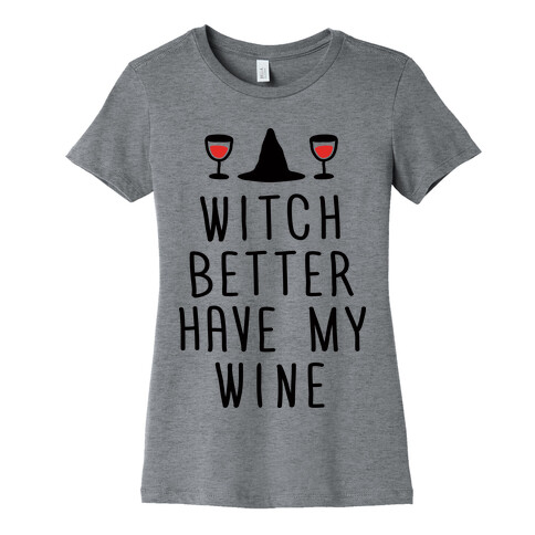 Witch Better Have My Wine Womens T-Shirt