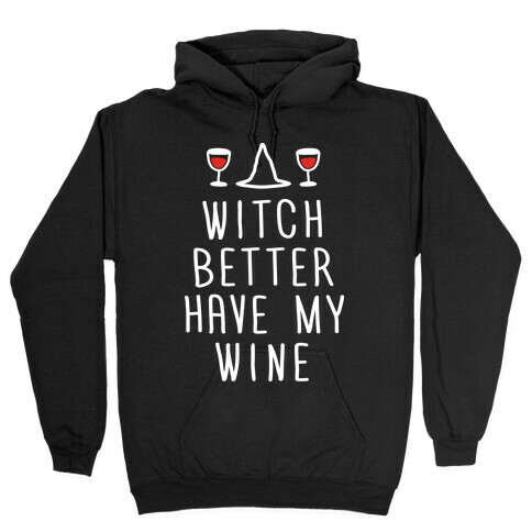 Witch Better Have My Wine Hooded Sweatshirt