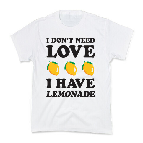 I Don't Need Love I Have Lemonade Kids T-Shirt