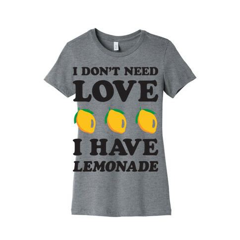 I Don't Need Love I Have Lemonade Womens T-Shirt
