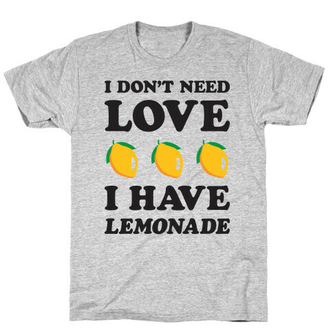 I Don't Need Love I Have Lemonade T-Shirt