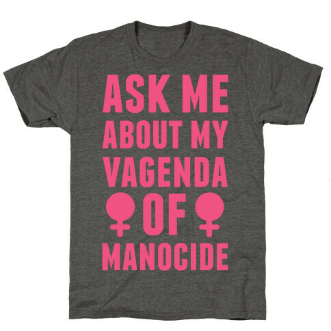 Ask My About My Vagenda Of Manocide T-Shirt