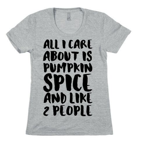 All I Care About Is Pumpkin Spice Womens T-Shirt