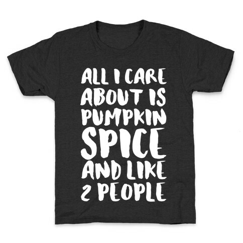 All I Care About Is Pumpkin Spice and Like 2 People Kids T-Shirt
