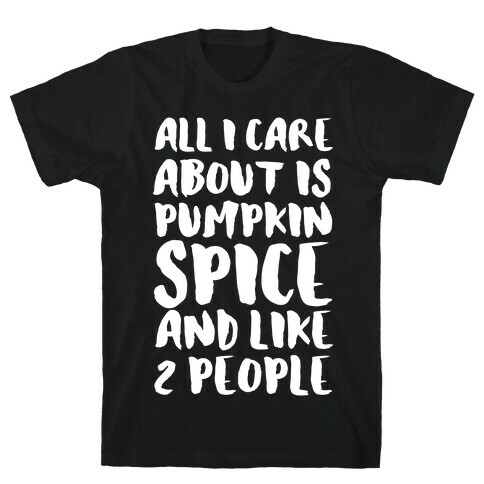 All I Care About Is Pumpkin Spice and Like 2 People T-Shirt