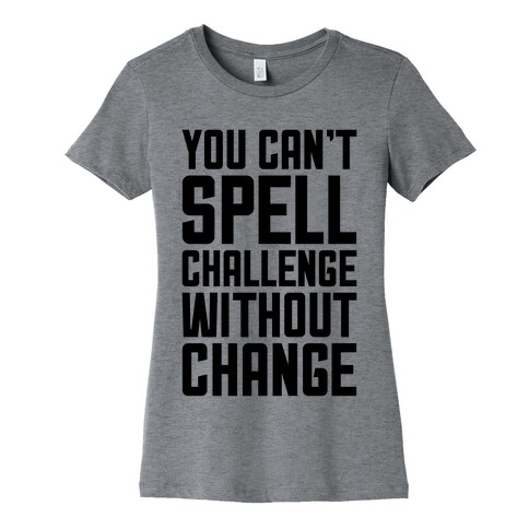 You Can't Spell Challenge Without Change Womens T-Shirt