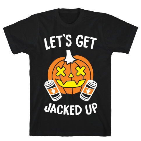 Let's Get Jacked Up (White) T-Shirt