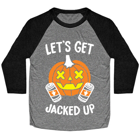 Let's Get Jacked Up (White) Baseball Tee