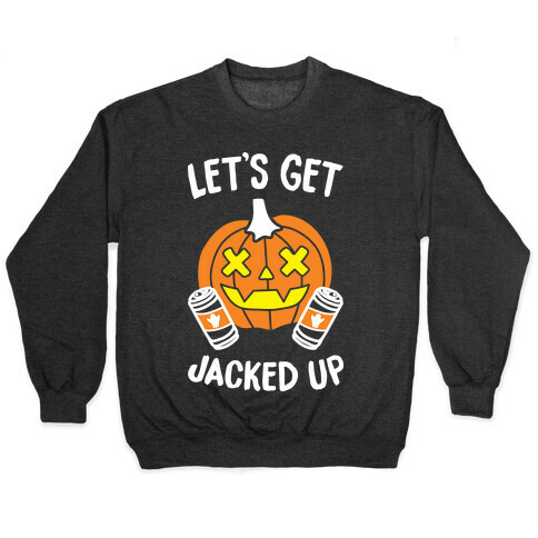 Let's Get Jacked Up (White) Pullover