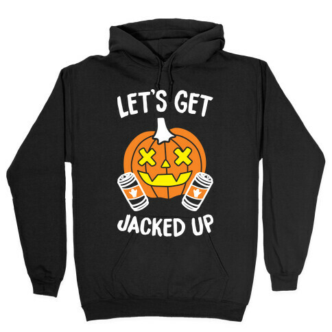 Let's Get Jacked Up (White) Hooded Sweatshirt